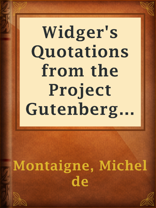 Title details for Widger's Quotations from the Project Gutenberg Editions of the Works of Montaigne by Michel de Montaigne - Available